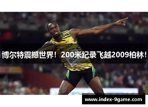 博尔特震撼世界！200米纪录飞越2009柏林！