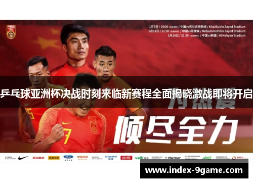 乒乓球亚洲杯决战时刻来临新赛程全面揭晓激战即将开启