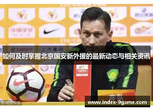 如何及时掌握北京国安新外援的最新动态与相关资讯