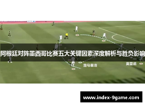 阿根廷对阵墨西哥比赛五大关键因素深度解析与胜负影响