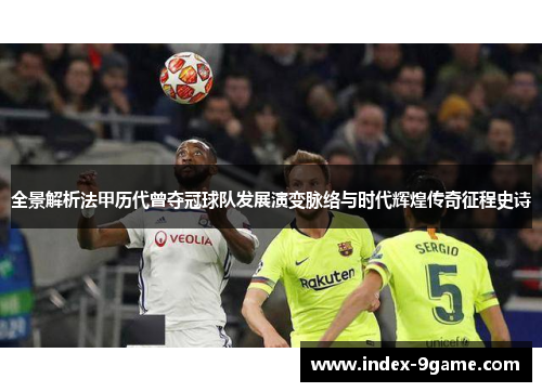 全景解析法甲历代曾夺冠球队发展演变脉络与时代辉煌传奇征程史诗