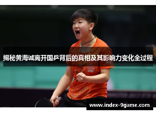 揭秘黄海诚离开国乒背后的真相及其影响力变化全过程 揭秘黄海诚离开国乒背后的真相及其影响力变化全过程