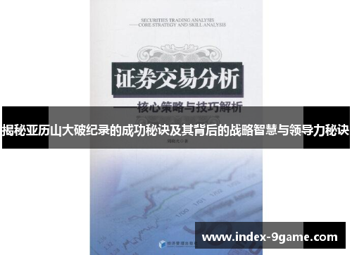 揭秘亚历山大破纪录的成功秘诀及其背后的战略智慧与领导力秘诀