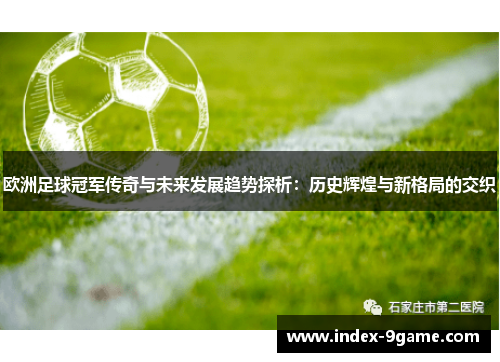 欧洲足球冠军传奇与未来发展趋势探析：历史辉煌与新格局的交织
