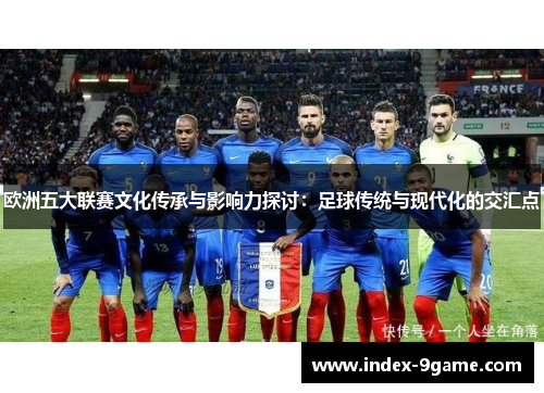 欧洲五大联赛文化传承与影响力探讨：足球传统与现代化的交汇点