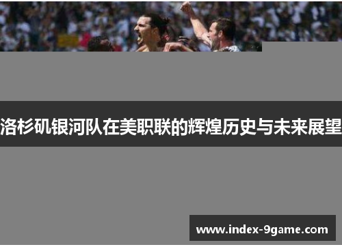 洛杉矶银河队在美职联的辉煌历史与未来展望