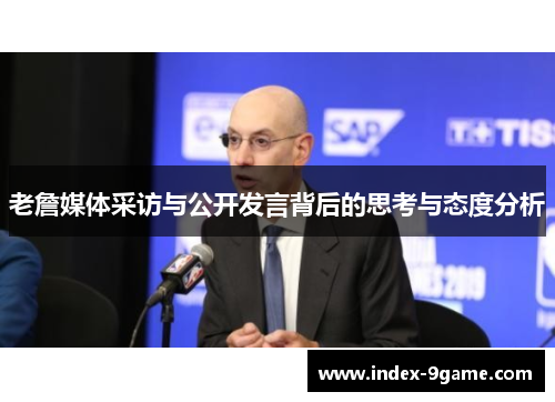 老詹媒体采访与公开发言背后的思考与态度分析 老詹媒体采访与公开发言背后的思考与态度分析
